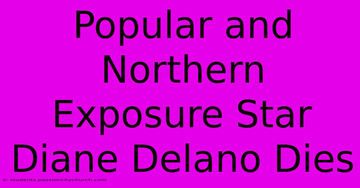 Popular And Northern Exposure Star Diane Delano Dies