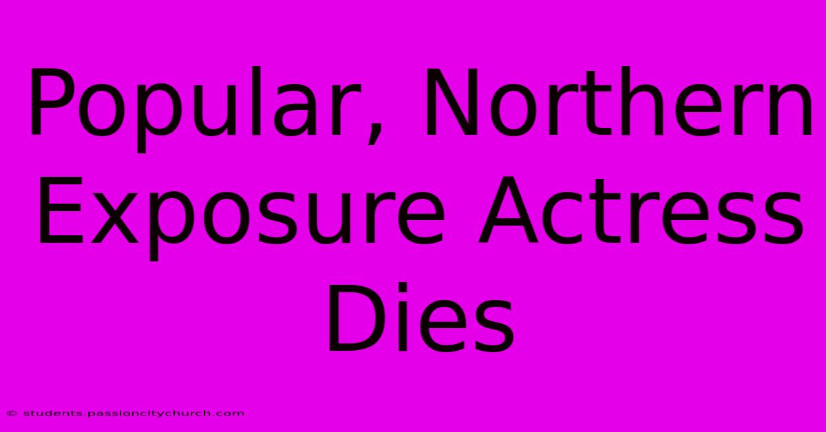 Popular, Northern Exposure Actress Dies