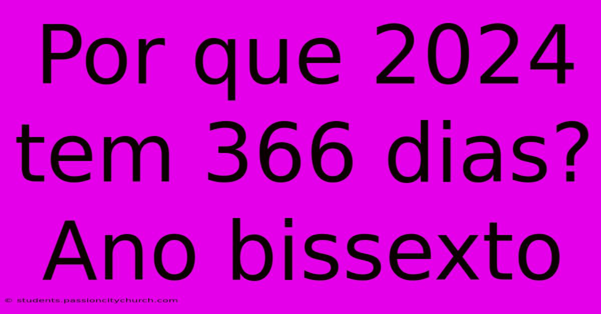 Por Que 2024 Tem 366 Dias? Ano Bissexto