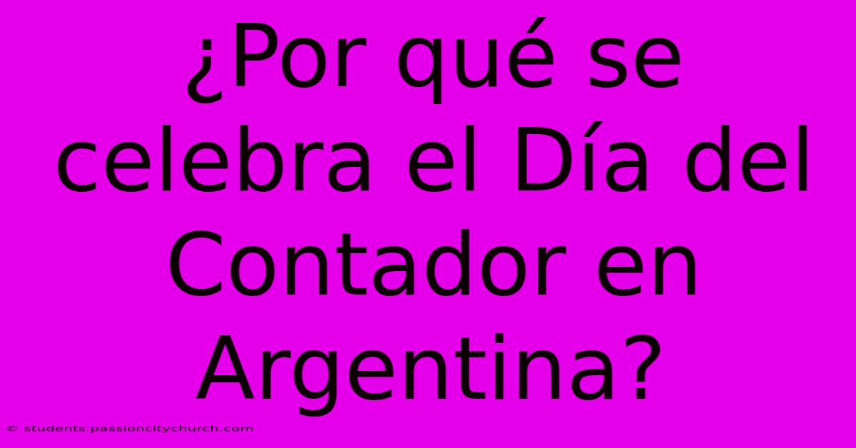 ¿Por Qué Se Celebra El Día Del Contador En Argentina?