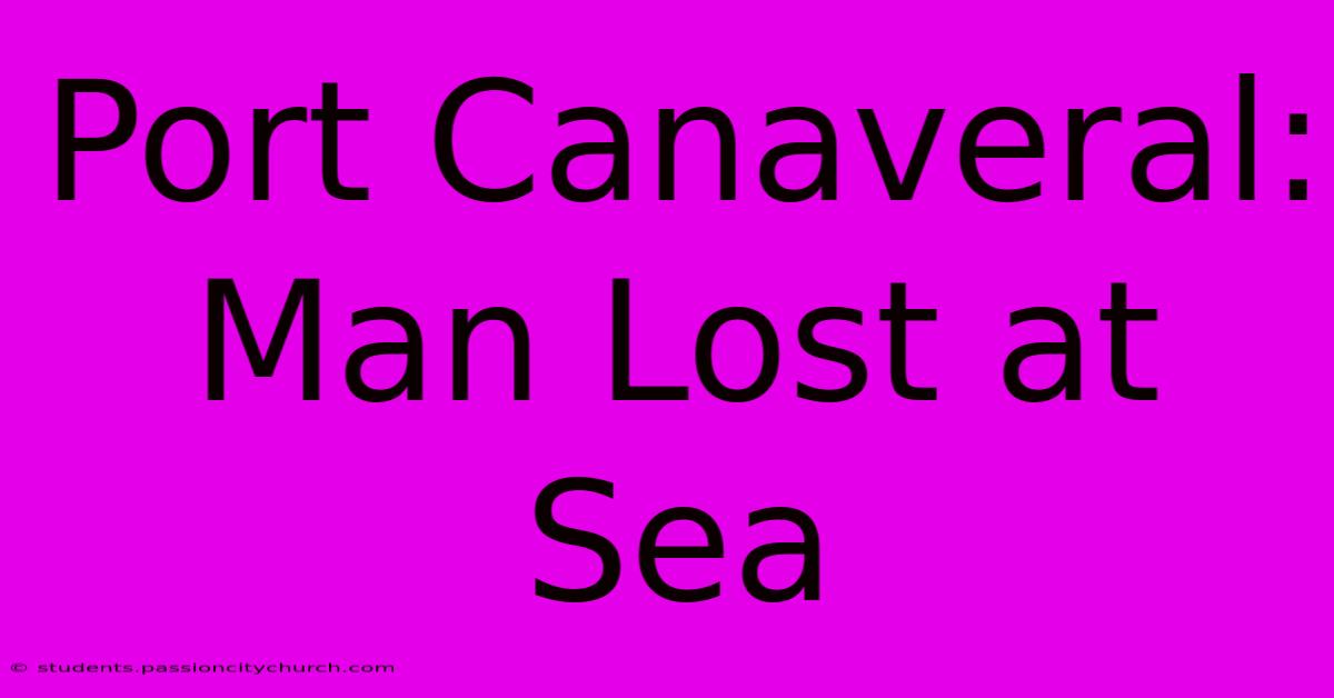 Port Canaveral: Man Lost At Sea