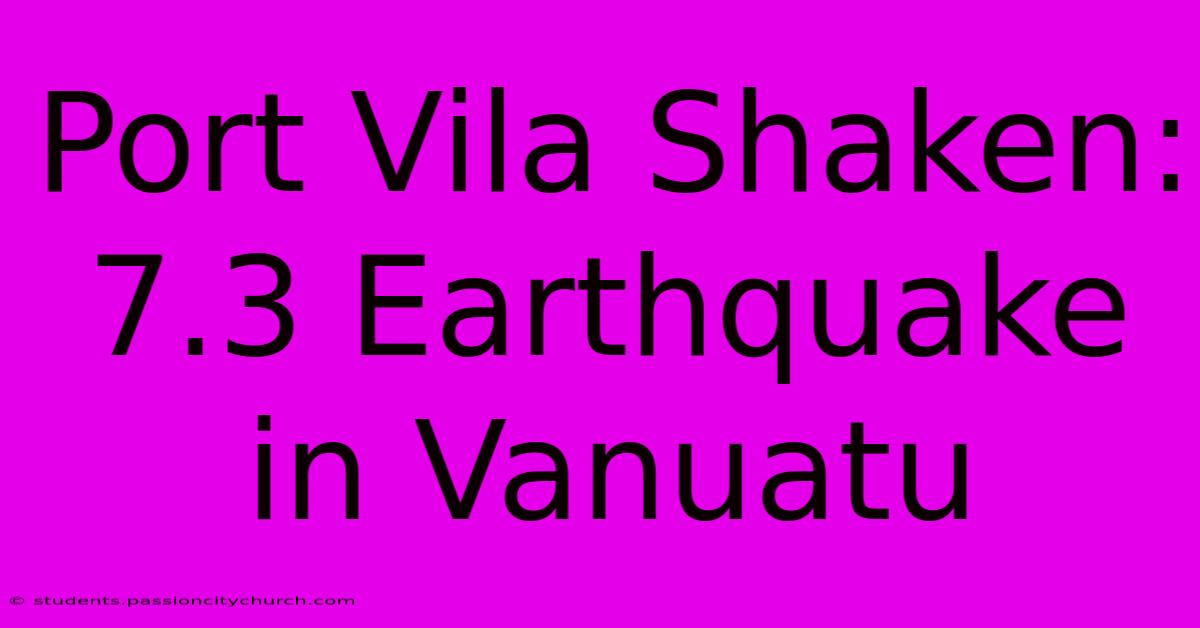 Port Vila Shaken: 7.3 Earthquake In Vanuatu