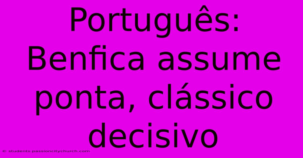 Português: Benfica Assume Ponta, Clássico Decisivo