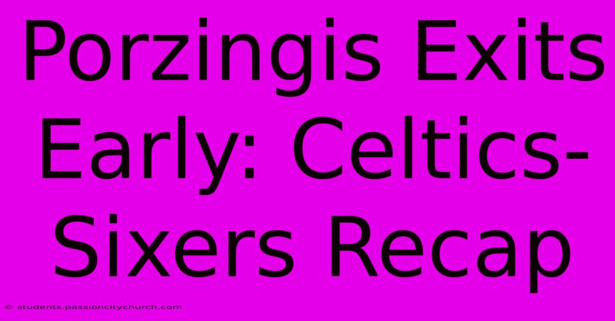 Porzingis Exits Early: Celtics-Sixers Recap