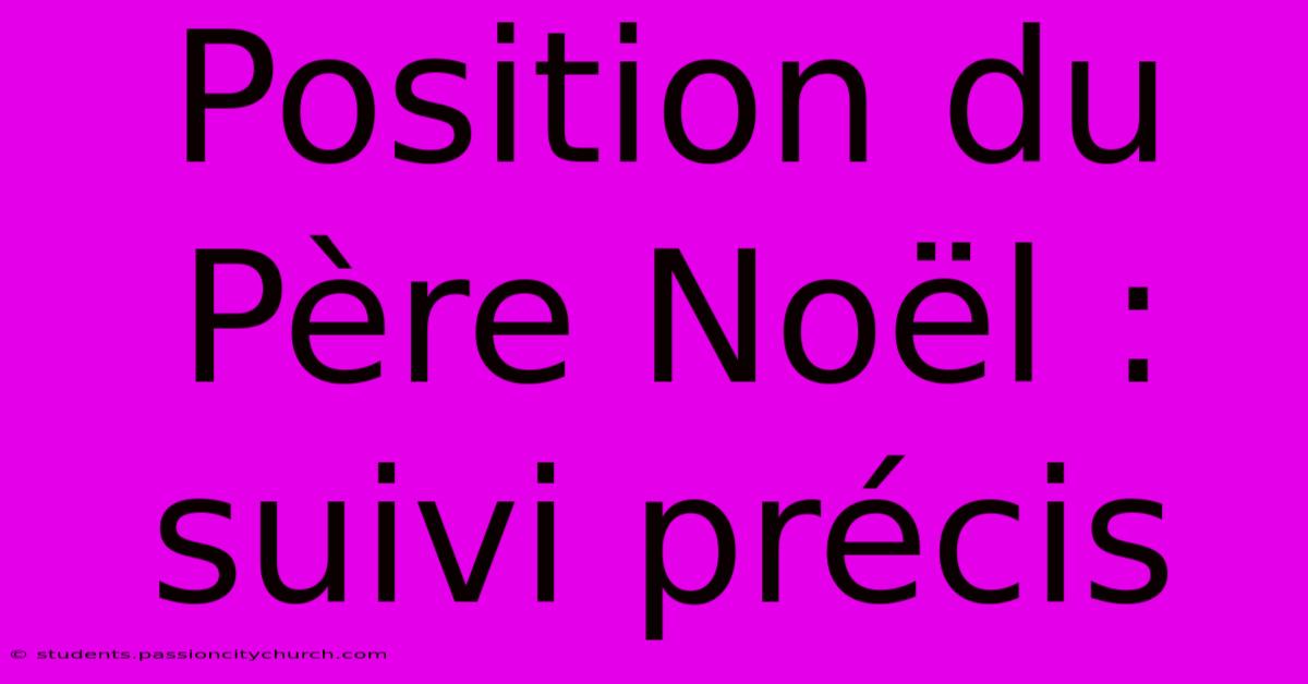 Position Du Père Noël : Suivi Précis