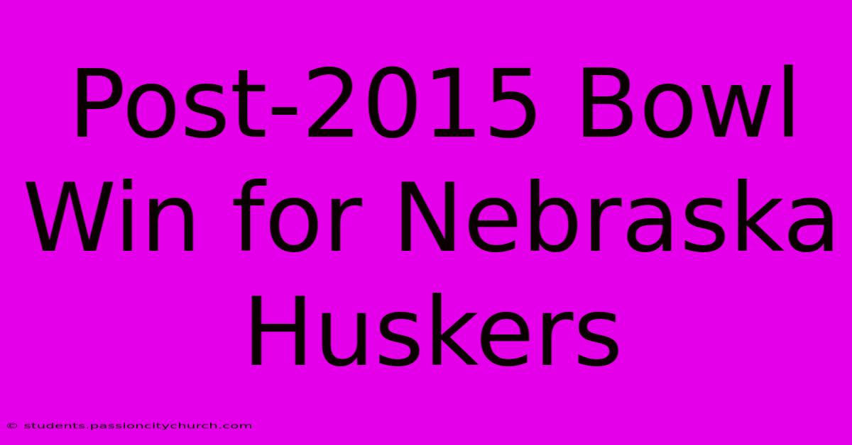 Post-2015 Bowl Win For Nebraska Huskers