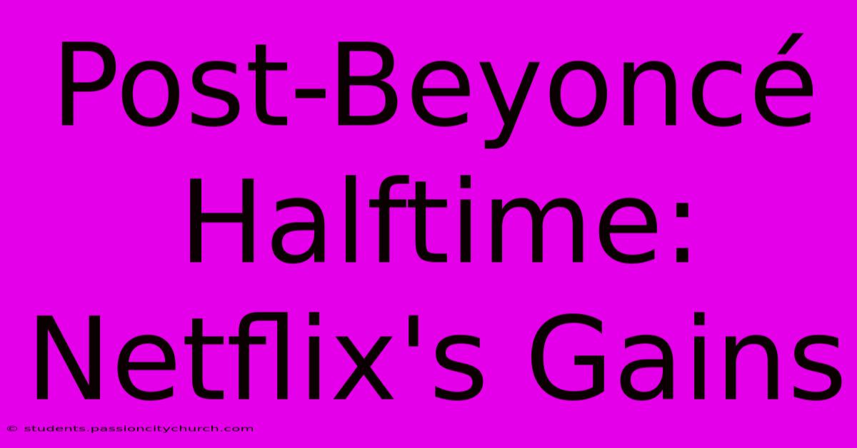 Post-Beyoncé Halftime: Netflix's Gains