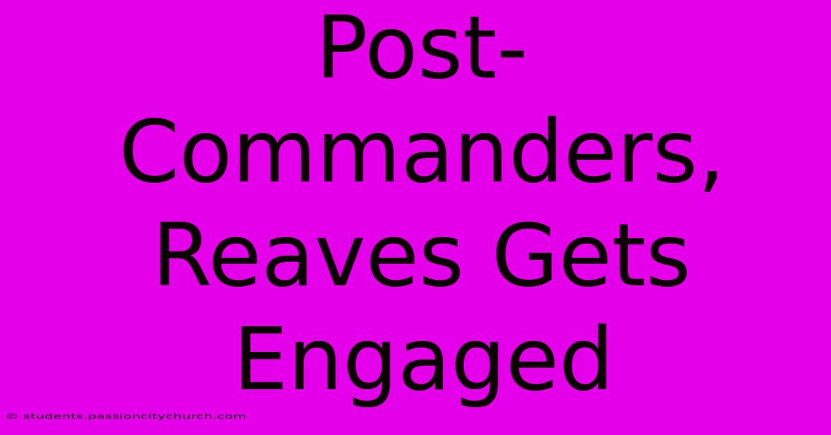 Post-Commanders, Reaves Gets Engaged