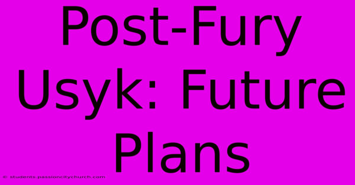 Post-Fury Usyk: Future Plans