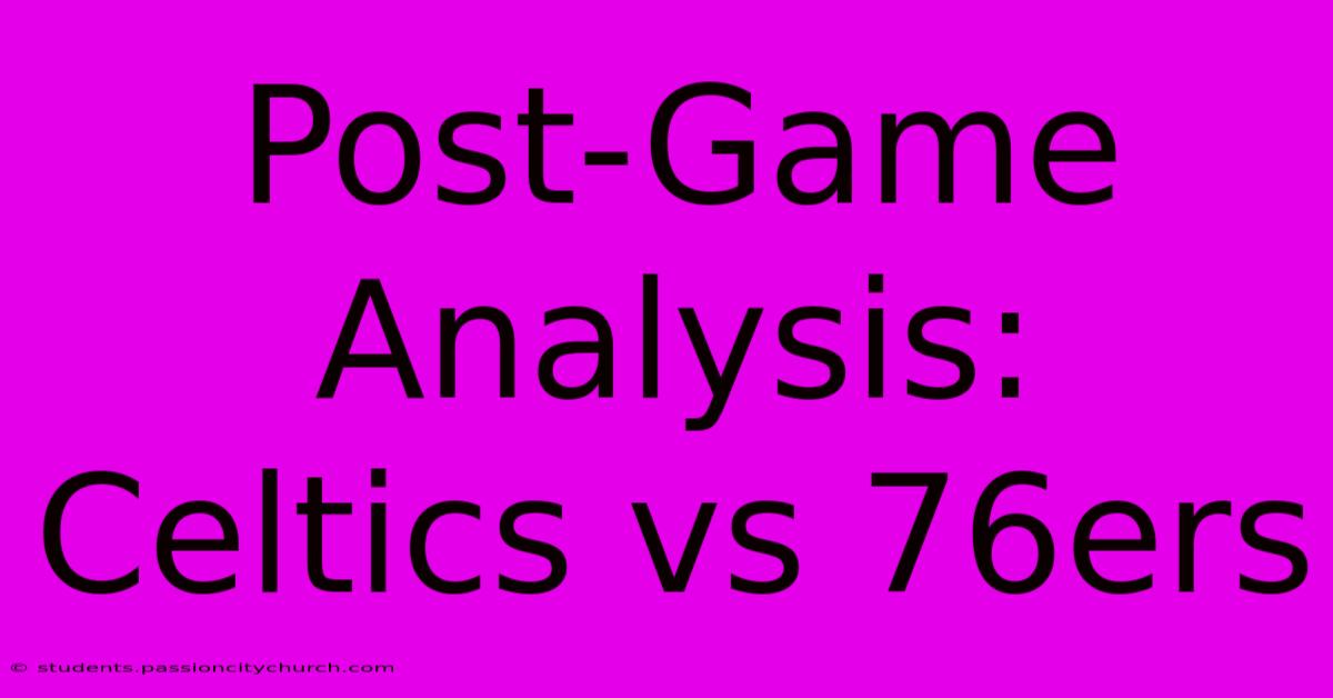 Post-Game Analysis: Celtics Vs 76ers