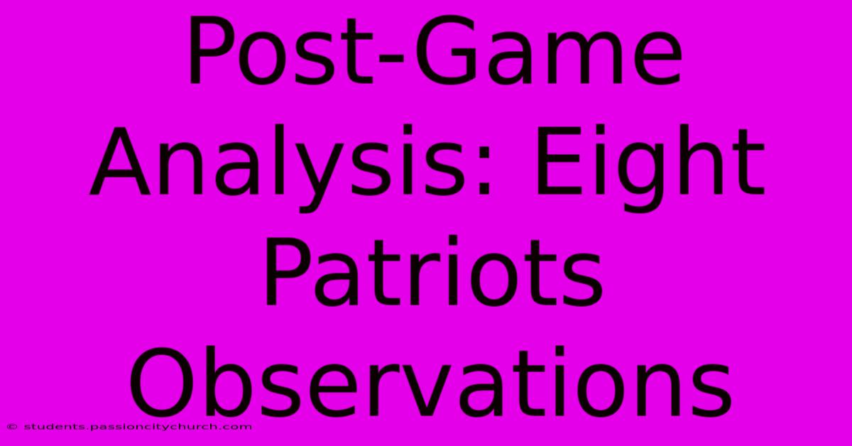 Post-Game Analysis: Eight Patriots Observations