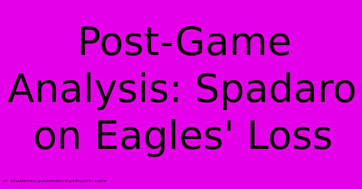 Post-Game Analysis: Spadaro On Eagles' Loss