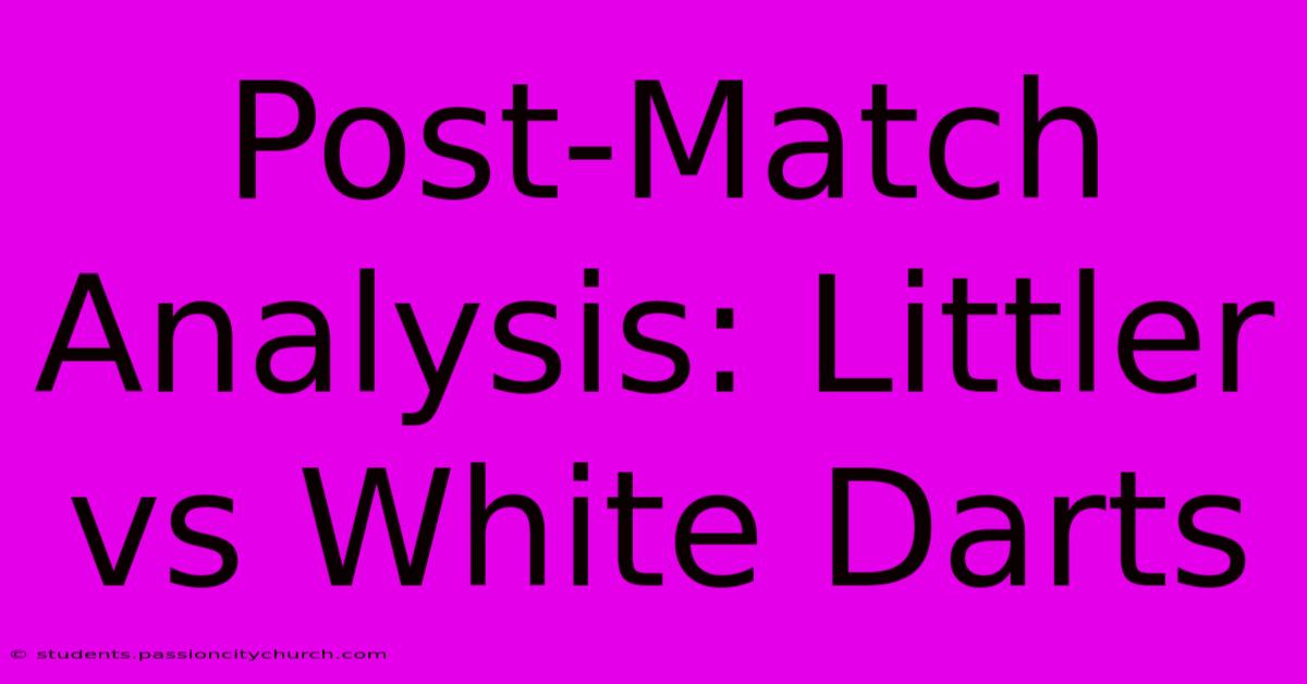 Post-Match Analysis: Littler Vs White Darts