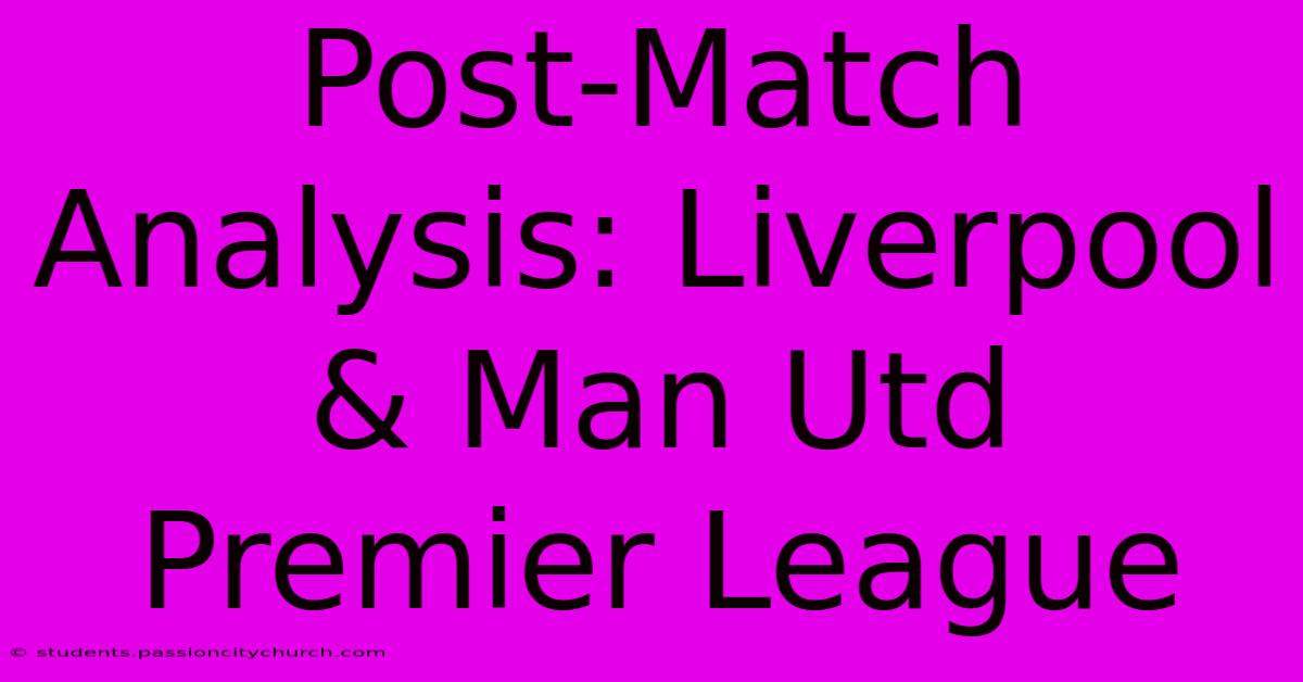 Post-Match Analysis: Liverpool & Man Utd Premier League