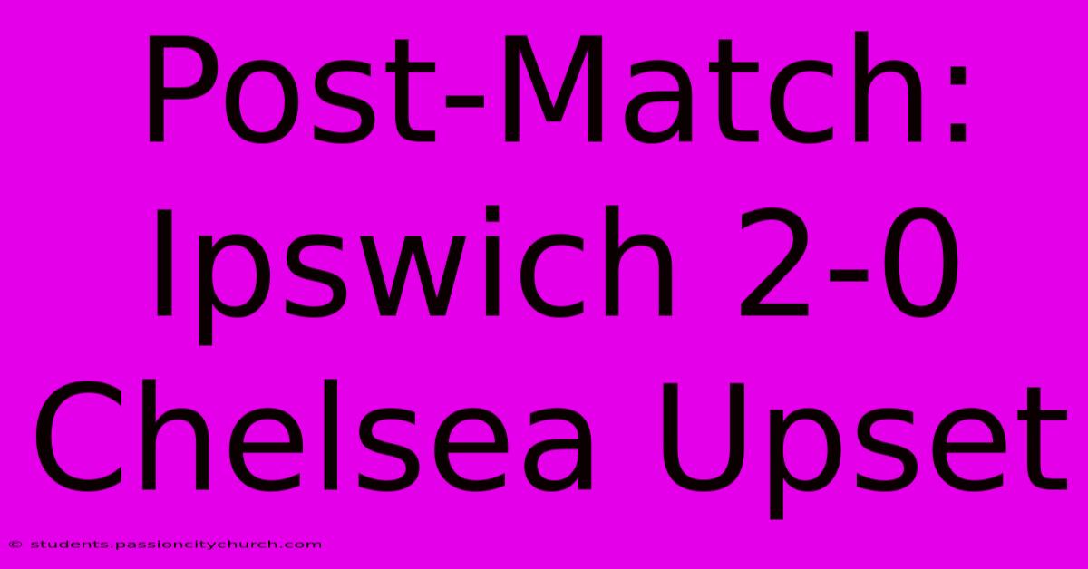 Post-Match: Ipswich 2-0 Chelsea Upset