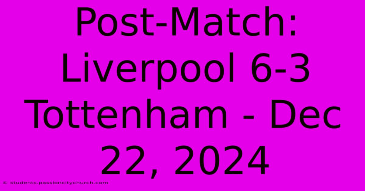 Post-Match: Liverpool 6-3 Tottenham - Dec 22, 2024