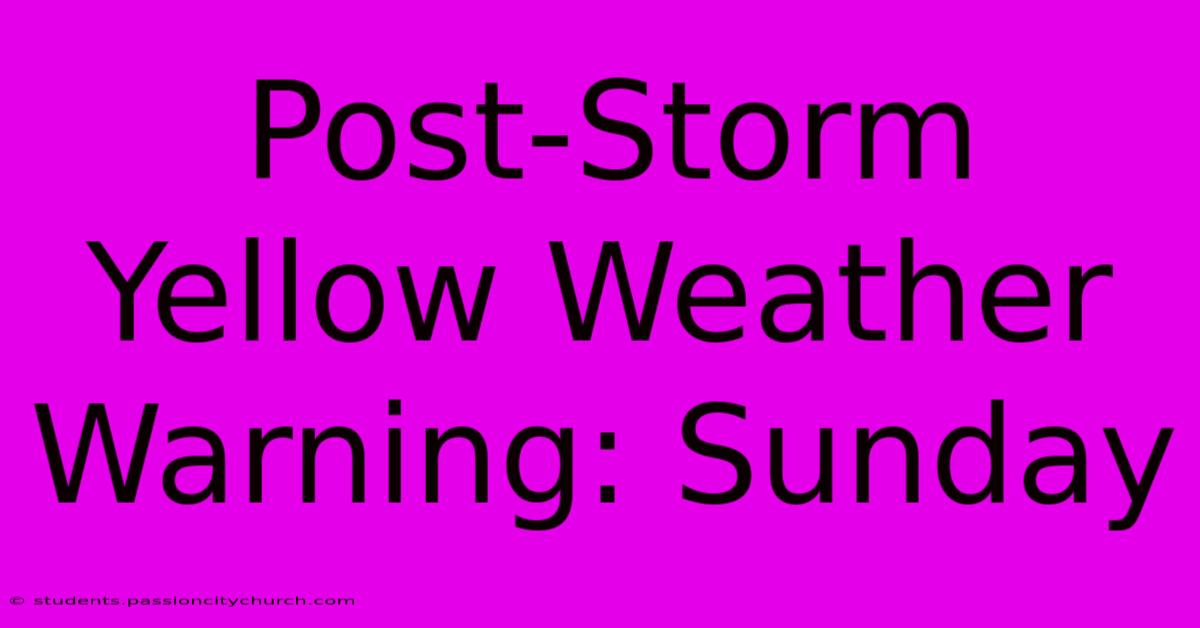 Post-Storm Yellow Weather Warning: Sunday