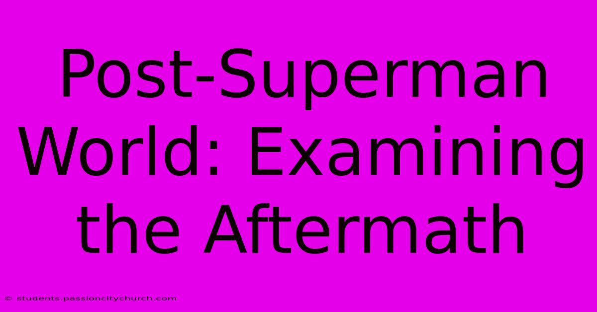 Post-Superman World: Examining The Aftermath