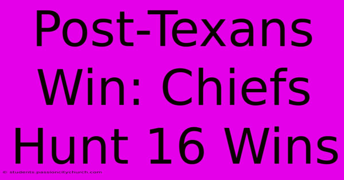 Post-Texans Win: Chiefs Hunt 16 Wins