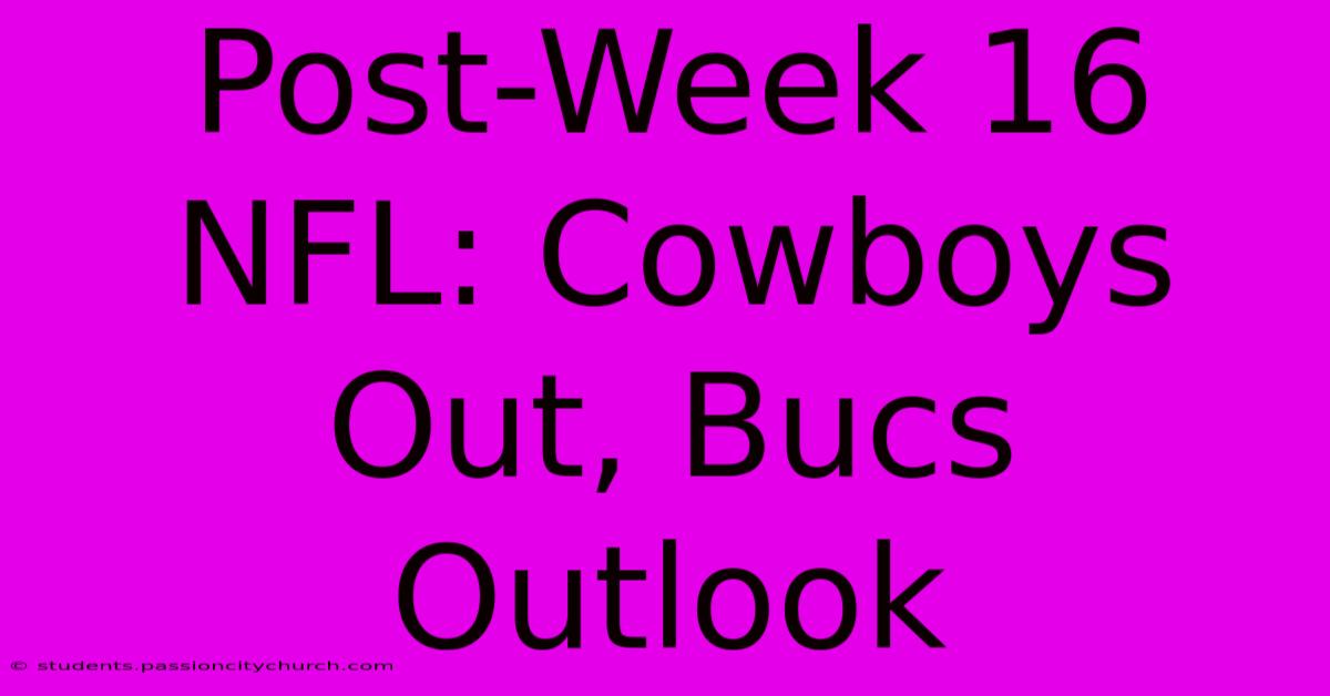 Post-Week 16 NFL: Cowboys Out, Bucs Outlook