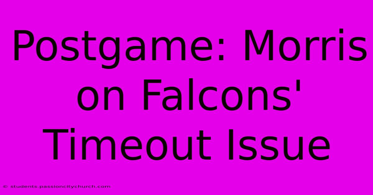 Postgame: Morris On Falcons' Timeout Issue