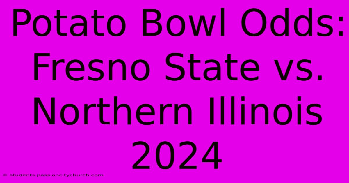 Potato Bowl Odds: Fresno State Vs. Northern Illinois 2024