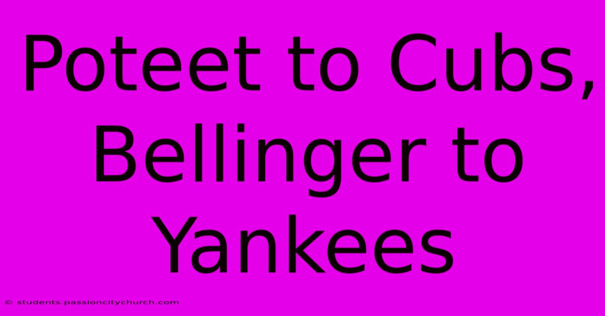 Poteet To Cubs, Bellinger To Yankees