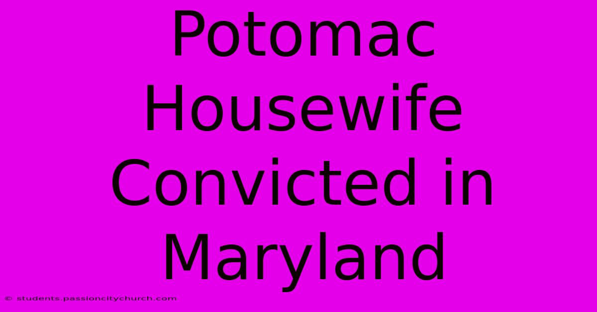 Potomac Housewife Convicted In Maryland