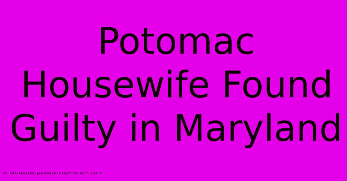 Potomac Housewife Found Guilty In Maryland