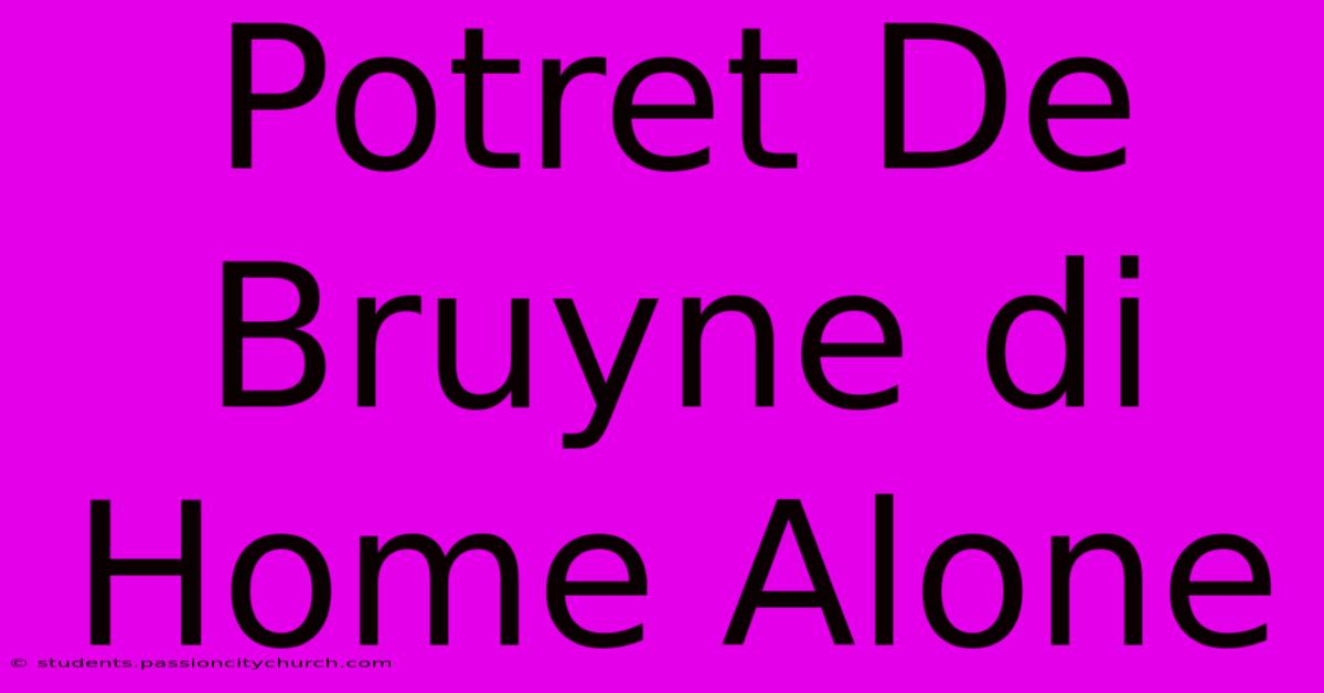 Potret De Bruyne Di Home Alone