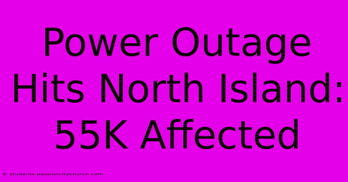 Power Outage Hits North Island: 55K Affected