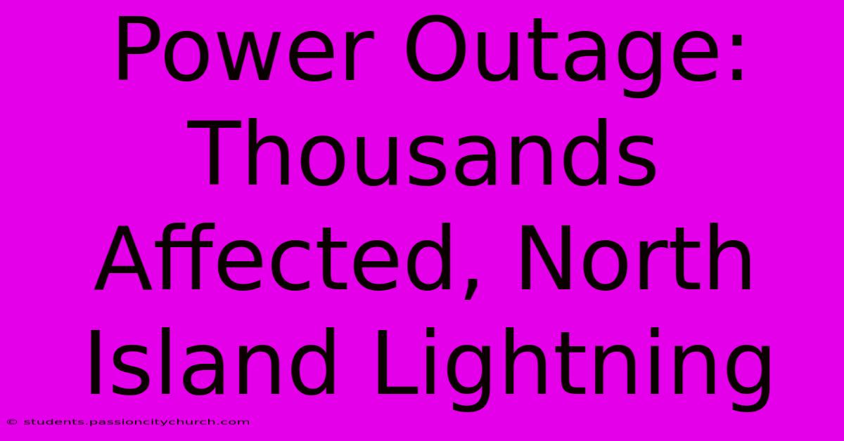 Power Outage: Thousands Affected, North Island Lightning