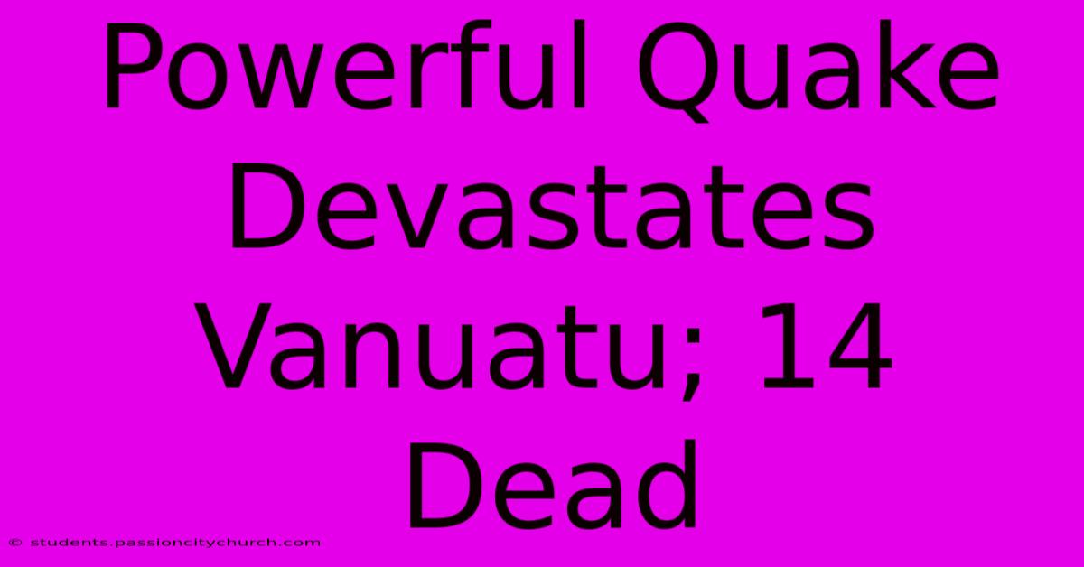 Powerful Quake Devastates Vanuatu; 14 Dead