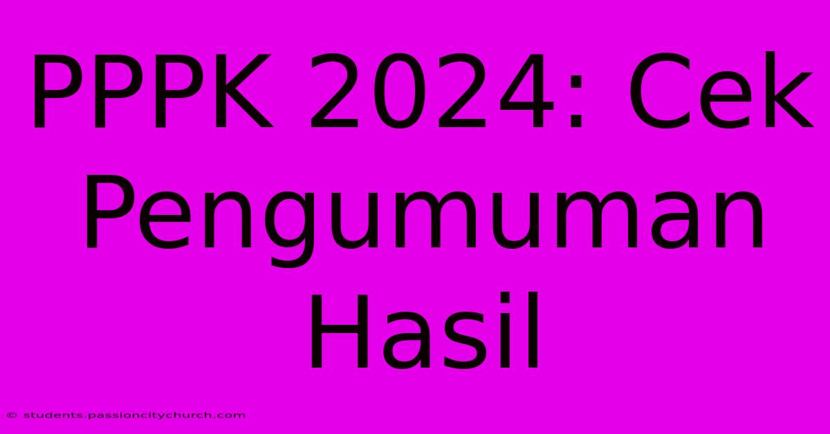 PPPK 2024: Cek Pengumuman Hasil