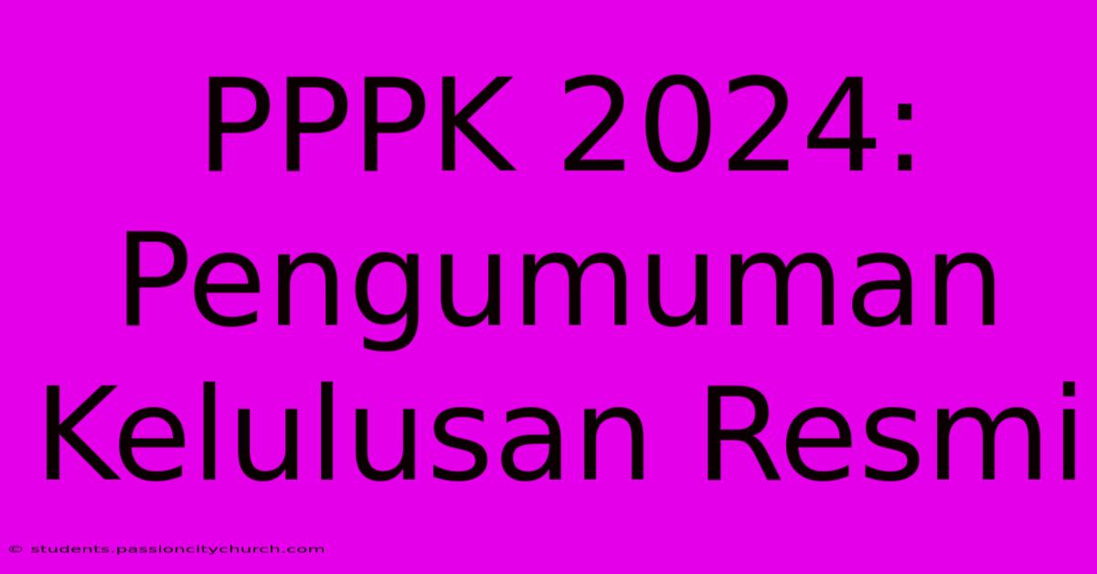 PPPK 2024: Pengumuman Kelulusan Resmi