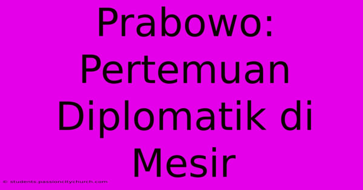 Prabowo: Pertemuan Diplomatik Di Mesir