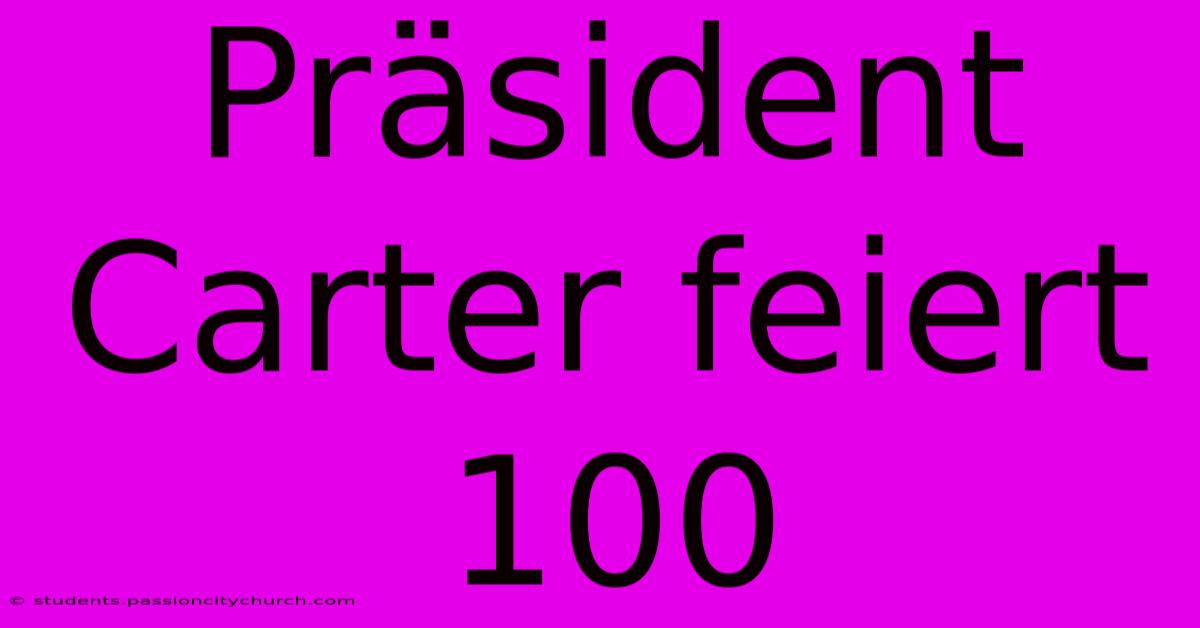 Präsident Carter Feiert 100