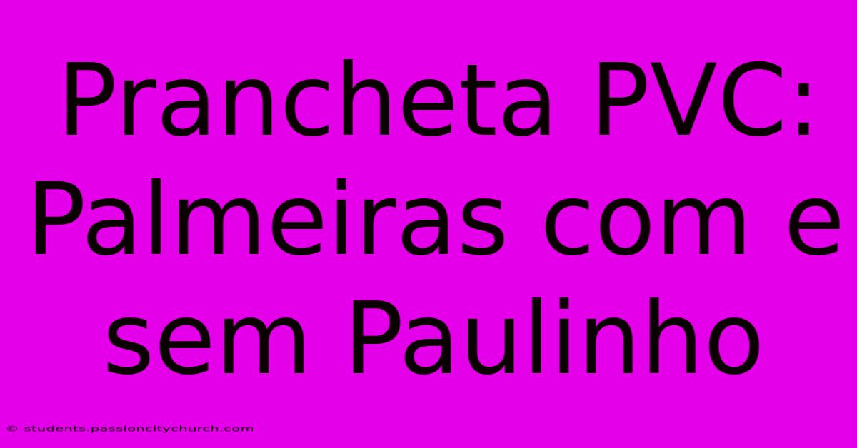 Prancheta PVC: Palmeiras Com E Sem Paulinho