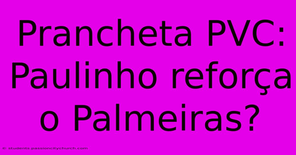 Prancheta PVC: Paulinho Reforça O Palmeiras?