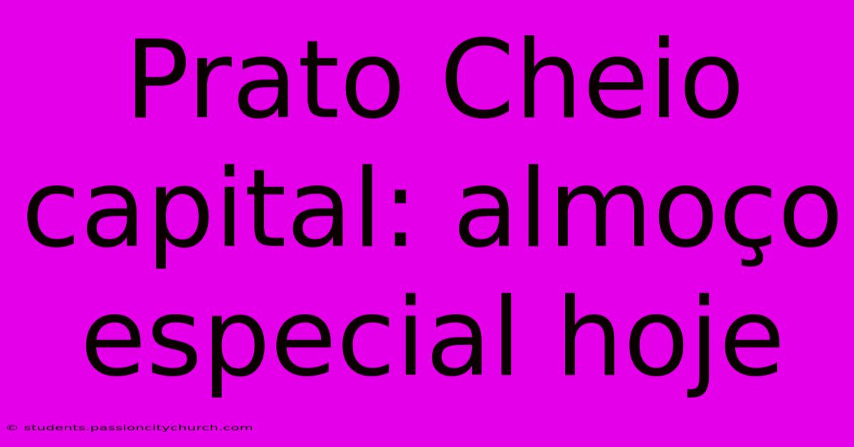 Prato Cheio Capital: Almoço Especial Hoje