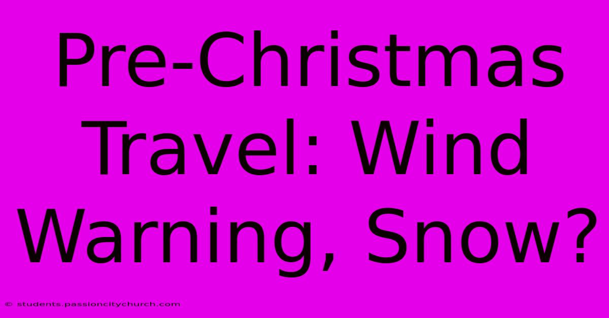 Pre-Christmas Travel: Wind Warning, Snow?