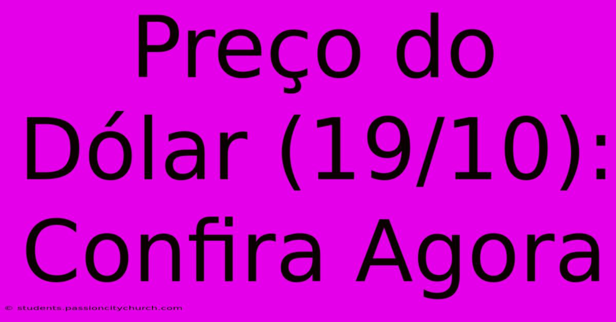 Preço Do Dólar (19/10): Confira Agora