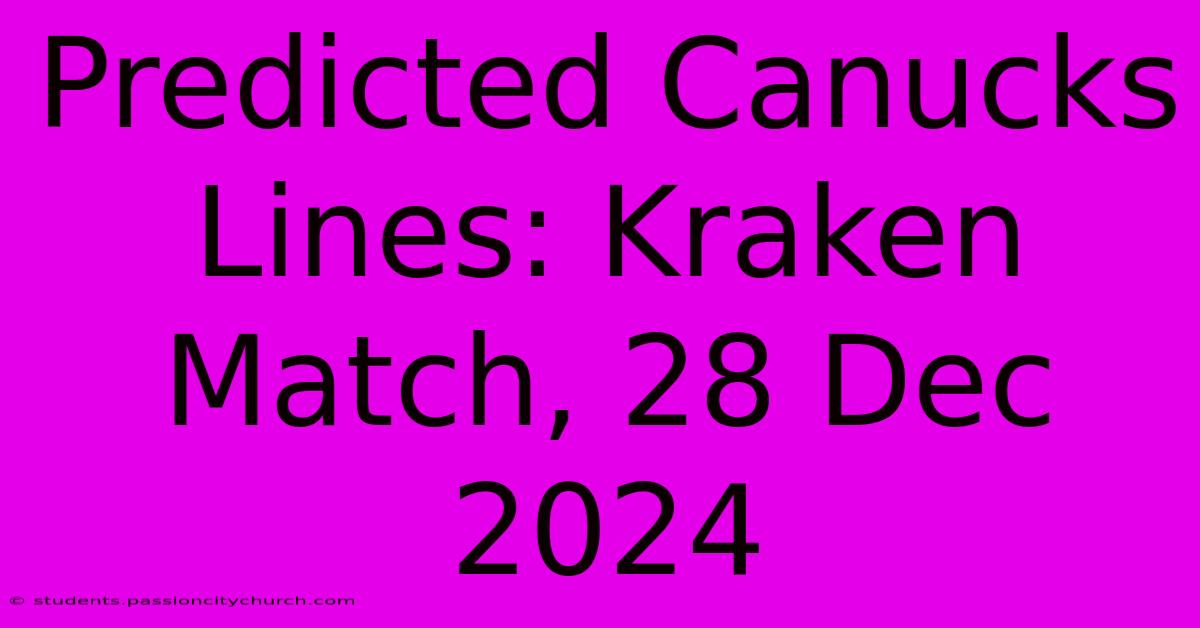 Predicted Canucks Lines: Kraken Match, 28 Dec 2024