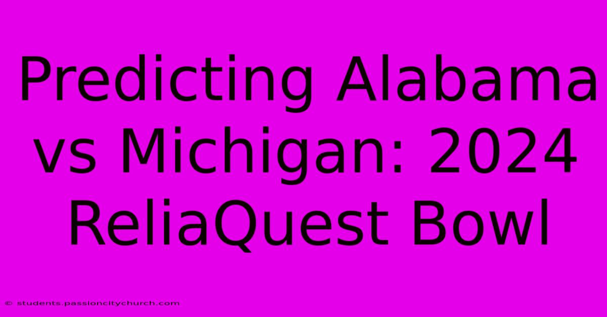 Predicting Alabama Vs Michigan: 2024 ReliaQuest Bowl