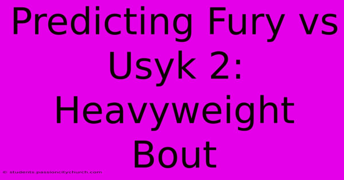 Predicting Fury Vs Usyk 2: Heavyweight Bout