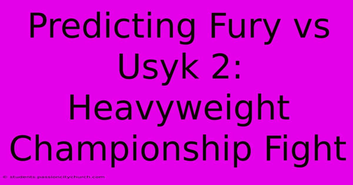 Predicting Fury Vs Usyk 2: Heavyweight Championship Fight