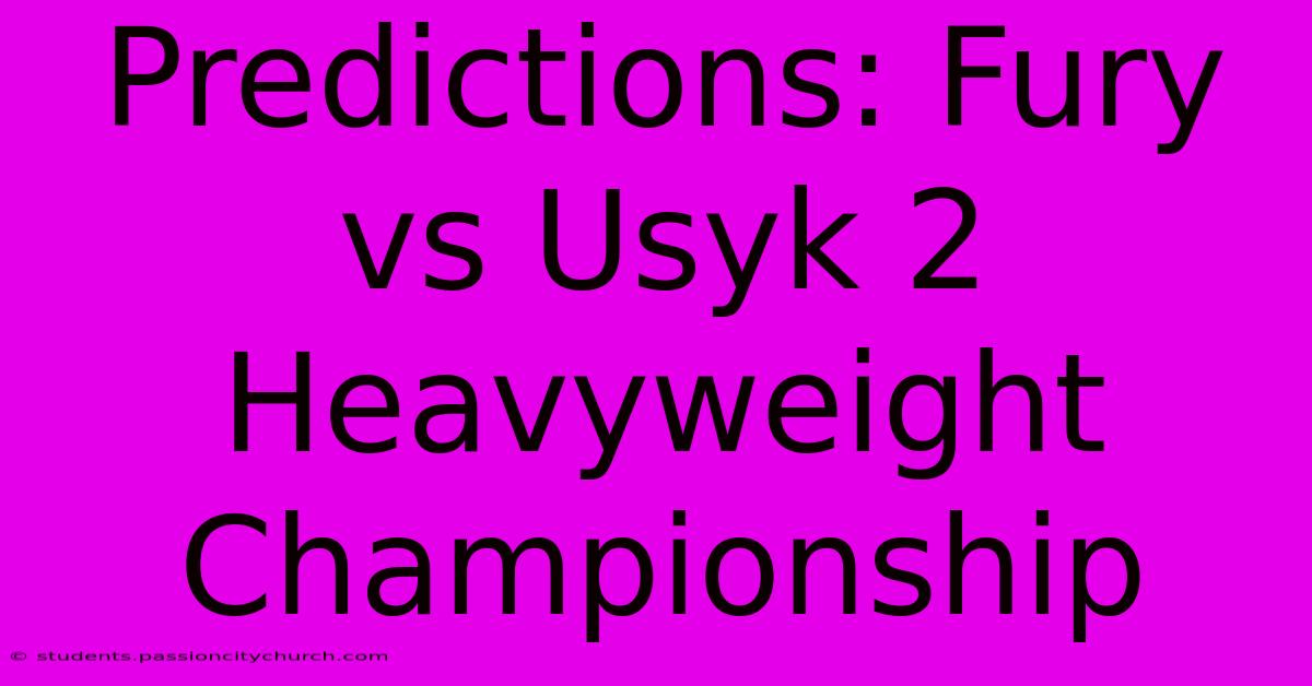 Predictions: Fury Vs Usyk 2 Heavyweight Championship