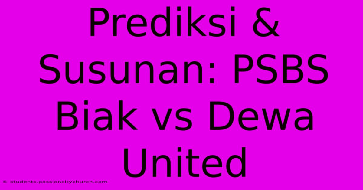 Prediksi & Susunan: PSBS Biak Vs Dewa United