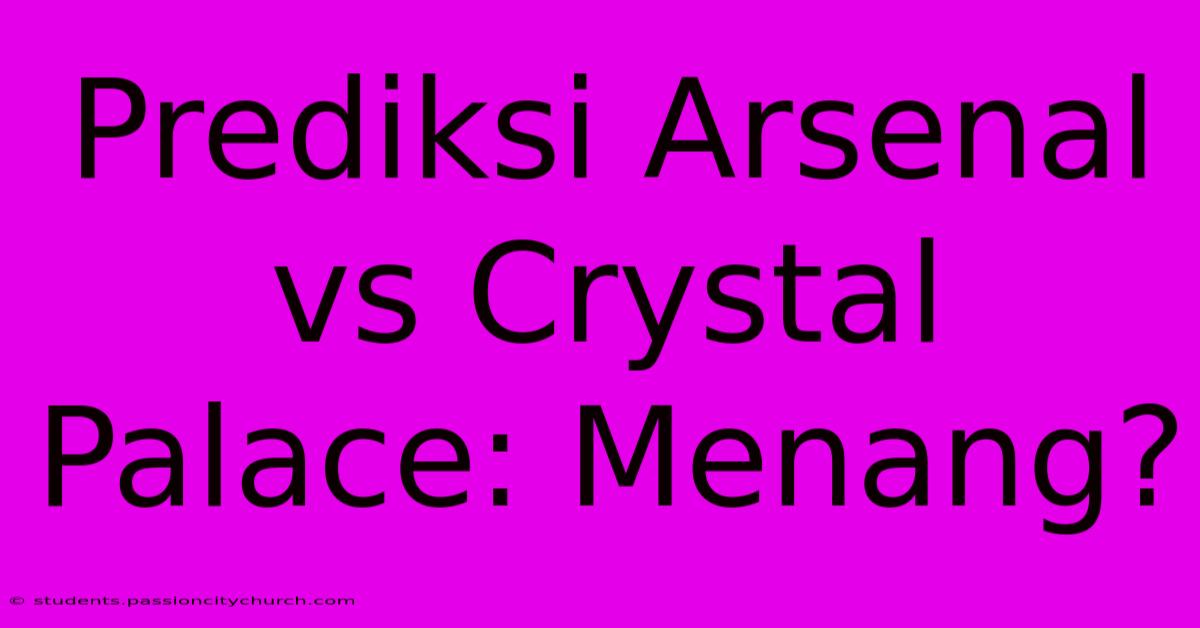 Prediksi Arsenal Vs Crystal Palace: Menang?