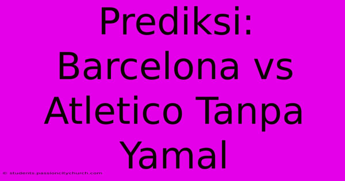 Prediksi: Barcelona Vs Atletico Tanpa Yamal